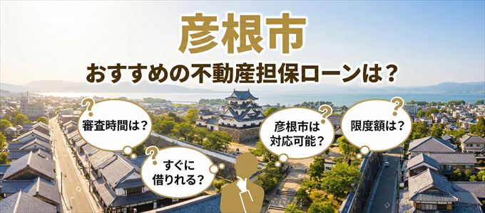 彦根市でおすすめの不動産担保ローンは？