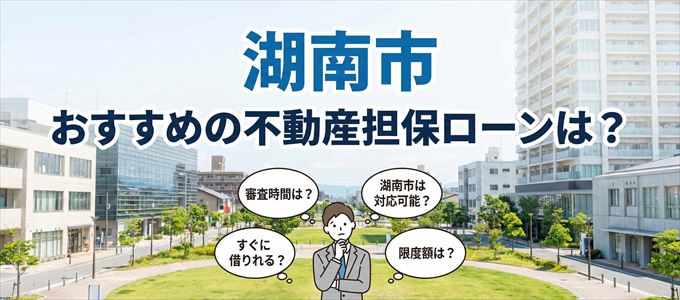 湖南市でおすすめの不動産担保ローンは？