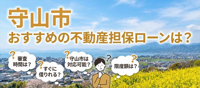 守山市でおすすめの不動産担保ローンは？